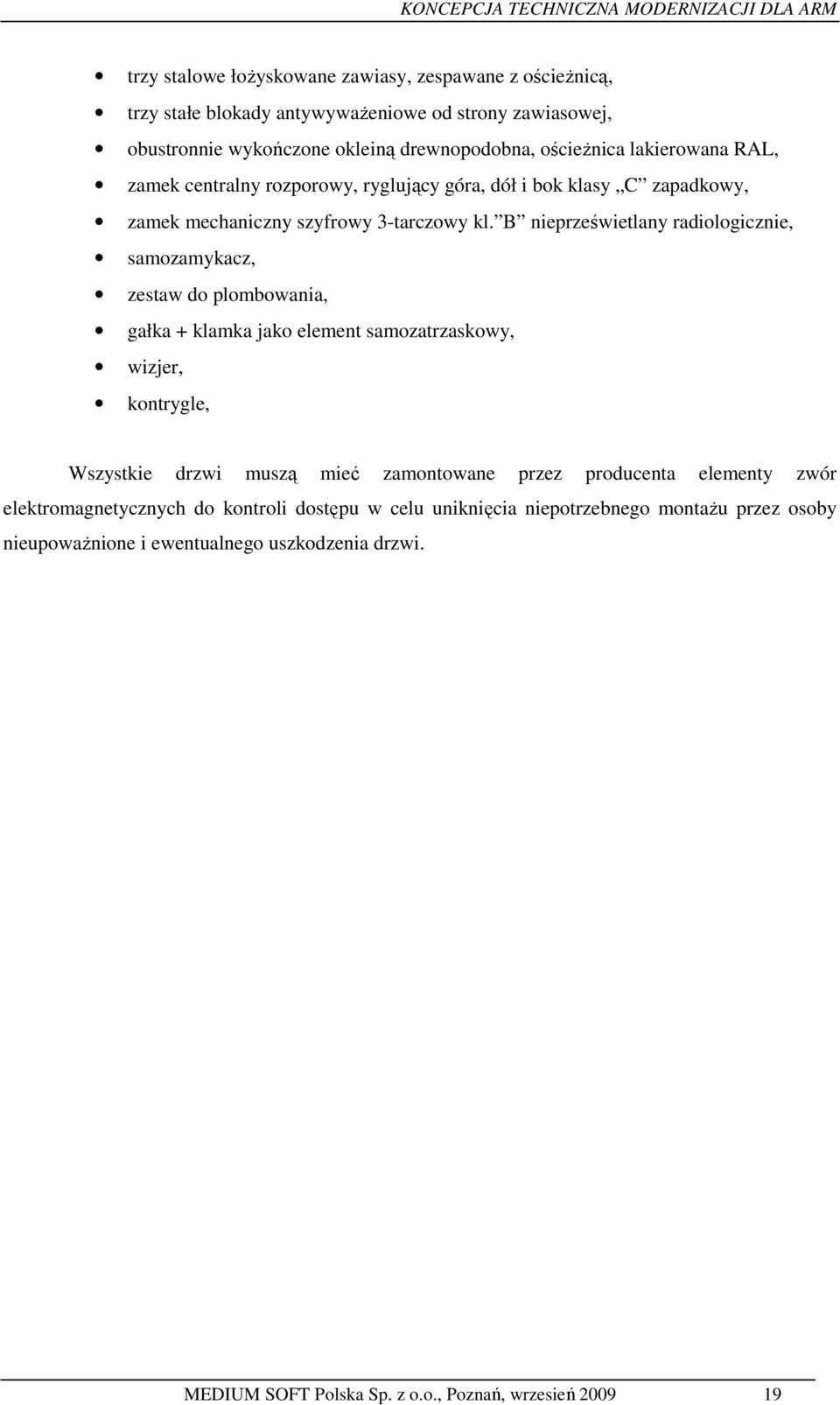 B nieprześwietlany radiologicznie, samozamykacz, zestaw do plombowania, gałka + klamka jako element samozatrzaskowy, wizjer, kontrygle, Wszystkie drzwi muszą mieć zamontowane