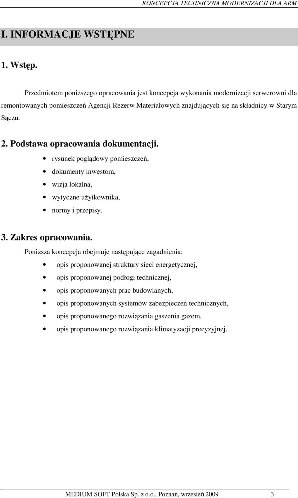 Podstawa opracowania dokumentacji. rysunek poglądowy pomieszczeń, dokumenty inwestora, wizja lokalna, wytyczne uŝytkownika, normy i przepisy. 3. Zakres opracowania.