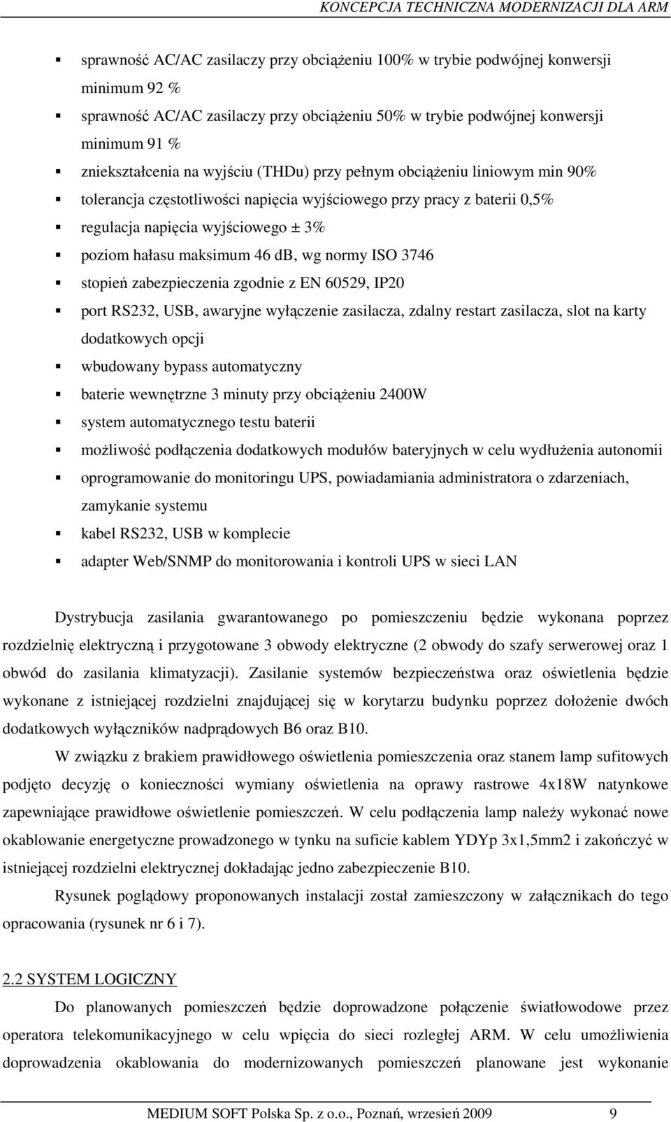 normy ISO 3746 stopień zabezpieczenia zgodnie z EN 60529, IP20 port RS232, USB, awaryjne wyłączenie zasilacza, zdalny restart zasilacza, slot na karty dodatkowych opcji wbudowany bypass automatyczny