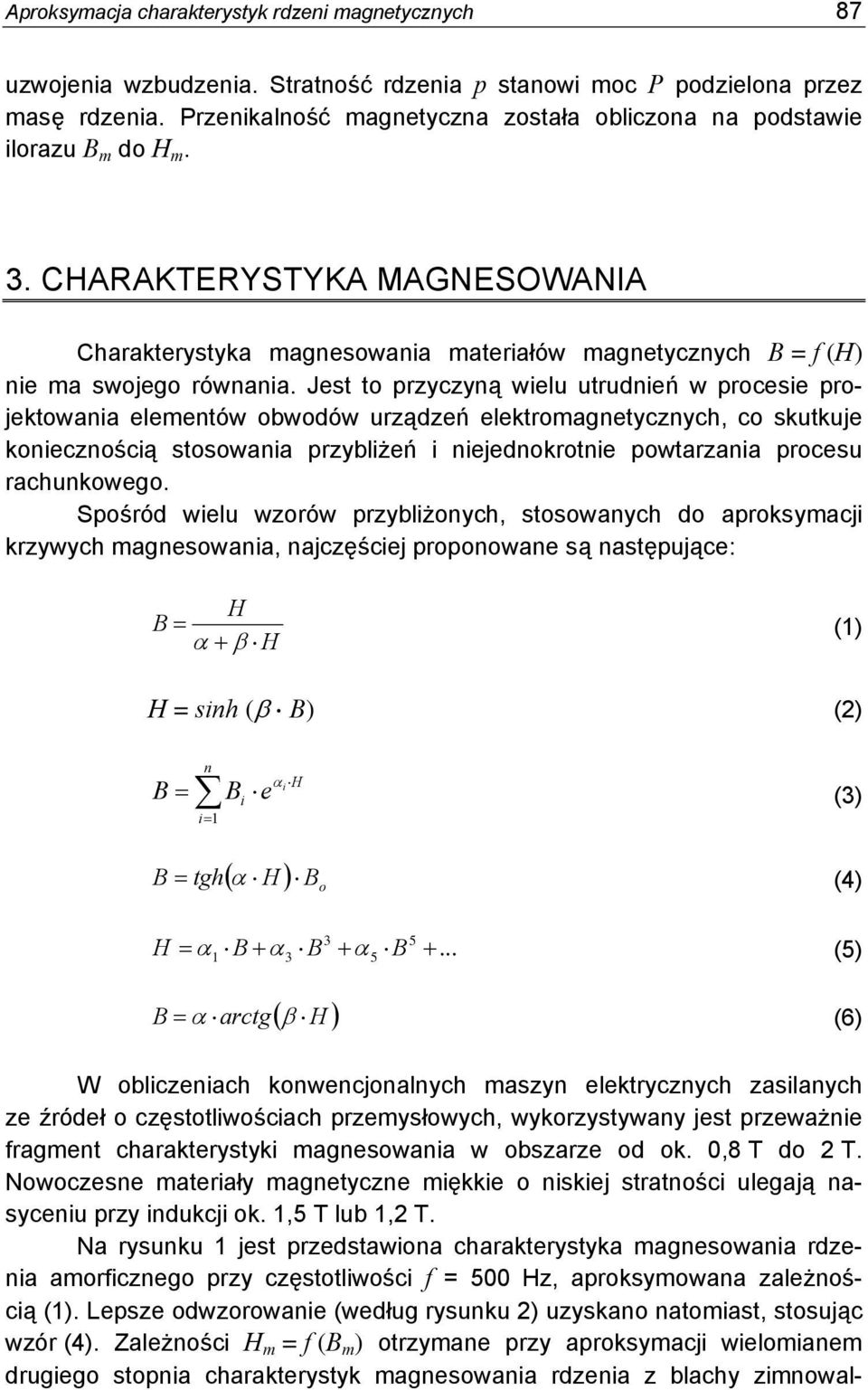 Jest to przyczyną wielu utrudnień w procesie projektowania elementów obwodów urządzeń elektromagnetycznych, co skutkuje koniecznością stosowania przybliżeń i niejednokrotnie powtarzania procesu