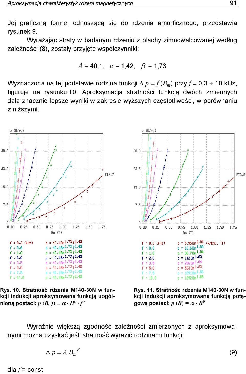 przy f = 0,3 10 khz, figuruje na rysunku 10. Aproksymacja stratności funkcją dwóch zmiennych dała znacznie lepsze wyniki w zakresie wyższych częstotliwości, w porównaniu z niższymi. Rys. 10. Stratność rdzenia M140-30N w funkcji indukcji aproksymowana funkcją uogólnioną postaci: p (B, f) = B f Rys.