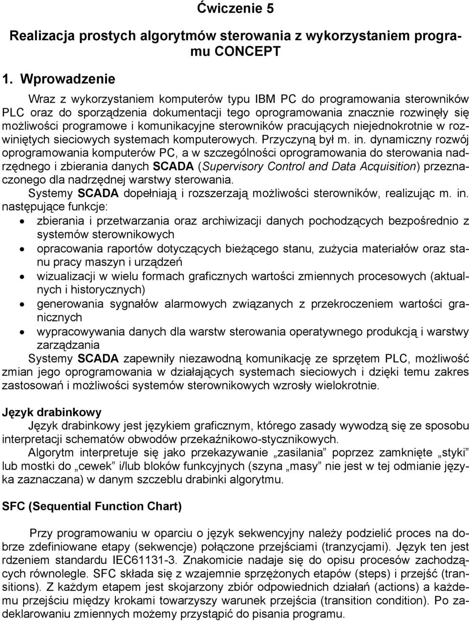 komunikacyjne sterowników pracujących niejednokrotnie w rozwiniętych sieciowych systemach komputerowych. Przyczyną był m. in.