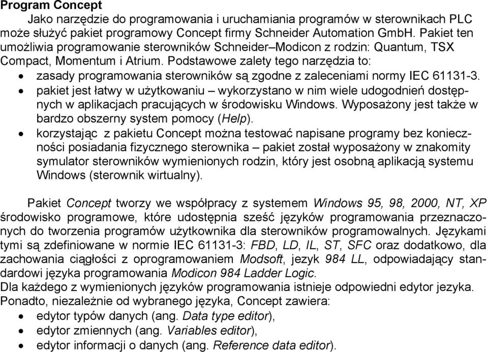 Podstawowe zalety tego narzędzia to: zasady programowania sterowników są zgodne z zaleceniami normy IEC 61131-3.