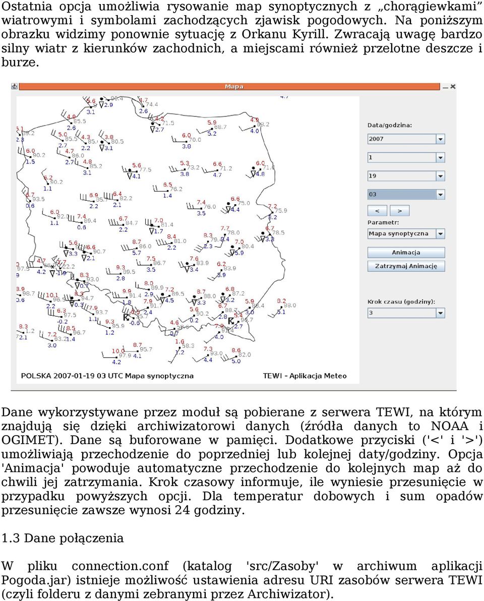 Dane wykorzystywane przez moduł są pobierane z serwera TEWI, na którym znajdują się dzięki archiwizatorowi danych (źródła danych to NOAA i OGIMET). Dane są buforowane w pamięci.