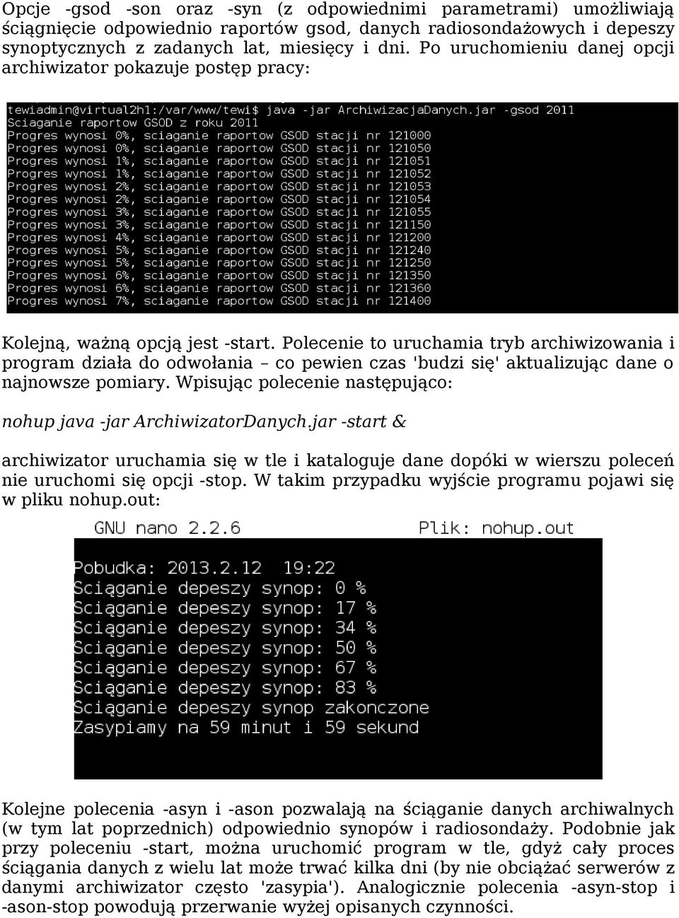 Polecenie to uruchamia tryb archiwizowania i program działa do odwołania co pewien czas 'budzi się' aktualizując dane o najnowsze pomiary.