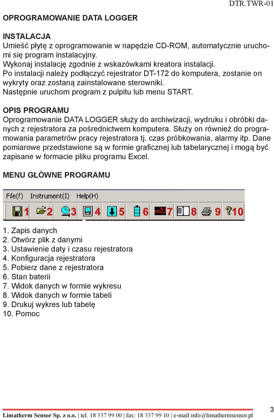 OPIS PROGRAMU Oprogramowanie DATA LOGGER służy do archiwizacji, wydruku i obróbki danych z rejestratora za pośrednictwem komputera. Służy on również do programowania parametrów pracy rejestratora tj.