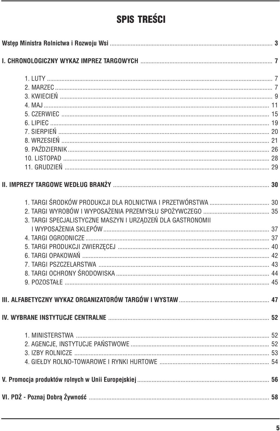 TARGI WYROBÓW I WYPOSAŻENIA PRZEMYSŁU SPOŻYWCZEGO... 35 3. TARGI SPECJALISTYCZNE MASZYN I URZĄDZEŃ DLA GASTRONOMII I WYPOSAŻENIA SKLEPÓW... 37 4. TARGI OGRODNICZE... 37 5. TARGI PRODUKCJI ZWIERZĘCEJ.