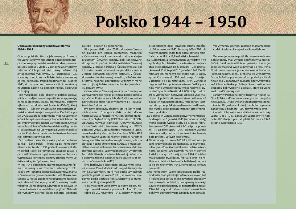 V ich pozadí stál dávny poľsko-ruský antagonizmus vybičovaný 17. septembra 1939 sovietskym útokom na Poľsko čeliace nemeckej agresii, Katynskou tragédiou odhalenou 13.