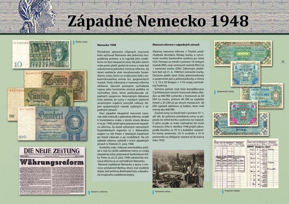 Jej skorá realizácia však nevyhovovala Sovietskemu zväzu, ktorý vo svojej zóne ťažil z nekontrolovateľnej emisie tzv. spojeneckých mariek. Preto rokovania o menovej reforme zdržiaval.