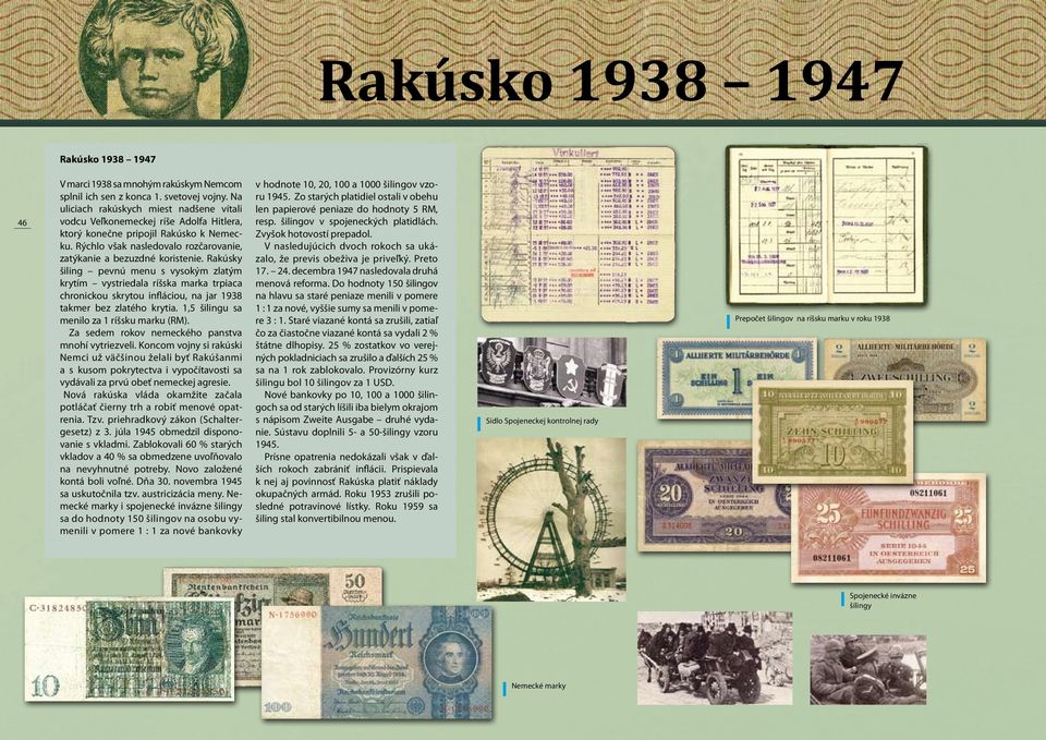 Rakúsky šiling pevnú menu s vysokým zlatým krytím vystriedala ríšska marka trpiaca chronickou skrytou infláciou, na jar 1938 takmer bez zlatého krytia. 1,5 šilingu sa menilo za 1 ríšsku marku (RM).