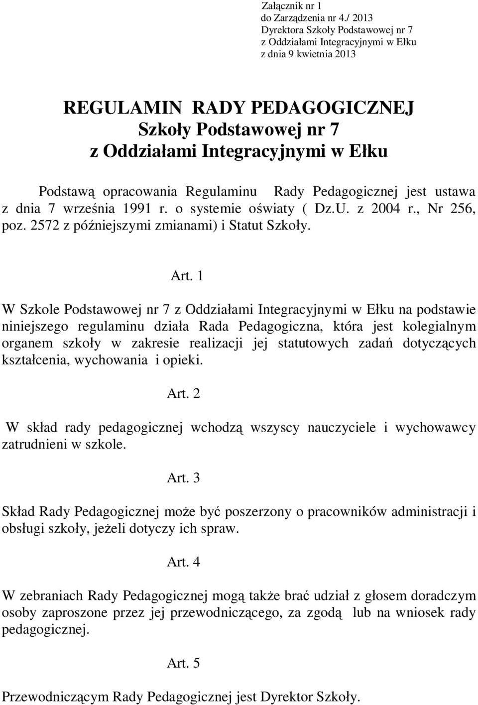 opracowania Regulaminu Rady Pedagogicznej jest ustawa z dnia 7 września 1991 r. o systemie oświaty ( Dz.U. z 2004 r., Nr 256, poz. 2572 z późniejszymi zmianami) i Statut Szkoły. Art.