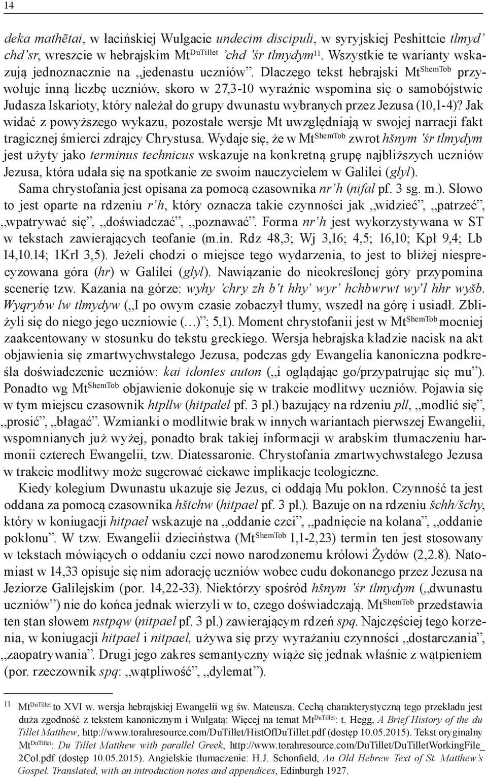 Dlaczego tekst hebrajski Mt ShemTob przywołuje inną liczbę uczniów, skoro w 27,3-10 wyraźnie wspomina się o samobójstwie Judasza Iskarioty, który należał do grupy dwunastu wybranych przez Jezusa