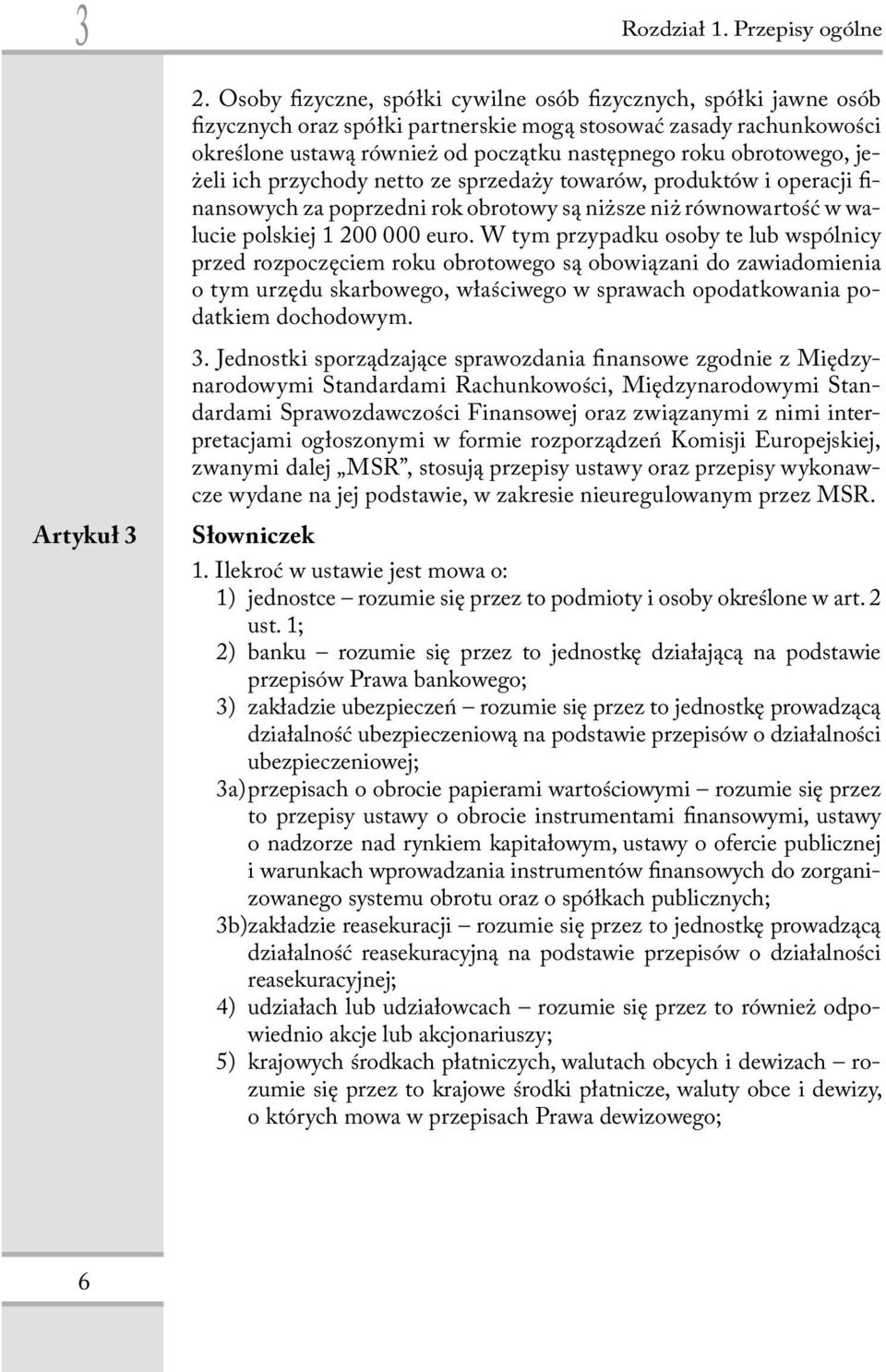 jeżeli ich przychody netto ze sprzedaży towarów, produktów i operacji i- nansowych za poprzedni rok obrotowy są niższe niż równowartość w walucie polskiej 1 200 000 euro.