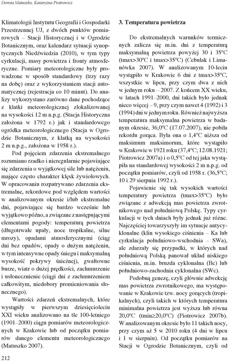 Pomiary meteorologiczne były prowadzone w sposób standardowy (trzy razy na dobę) oraz z wykorzystaniem stacji automatycznej (rejestracja co 10 minut).