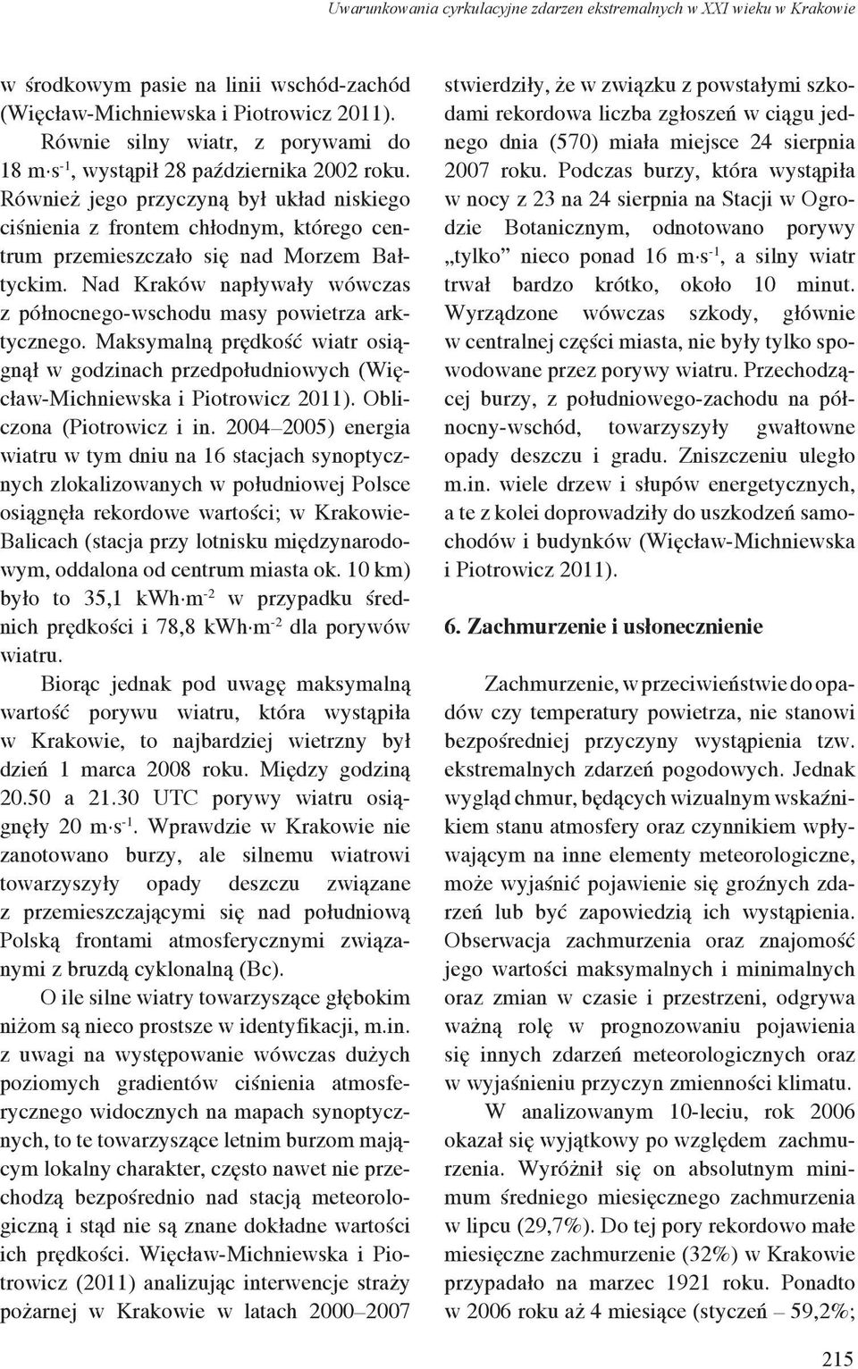 Również jego przyczyną był układ niskiego ciśnienia z frontem chłodnym, którego centrum przemieszczało się nad Morzem Bałtyckim.