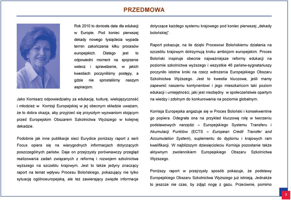 Jako Komisarz odpowiedzialny za edukację, kulturę, wielojęzyczność i młodzież w Komisji Europejskiej w jej obecnym składzie uważam, że to dobra okazja, aby przyjrzeć się przyszłym wyzwaniom stojącym