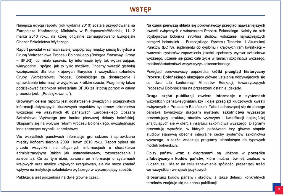 Raport powstał w ramach ścisłej współpracy między siecią Eurydice a Grupą Wdrożeniową Procesu Bolońskiego (Bologna Follow-up Group BFUG), co miało sprawić, by informacje były tak wyczerpujące,