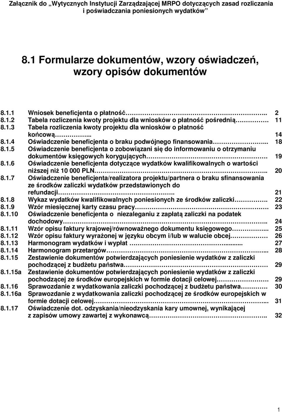 .. 18 8.1.5 Oświadczenie beneficjenta o zobowiązani się do informowaniu o otrzymaniu dokumentów księgowych korygujących. 19 8.1.6 Oświadczenie beneficjenta dotyczące wydatków kwalifikowalnych o wartości niższej niż 10 000 PLN.