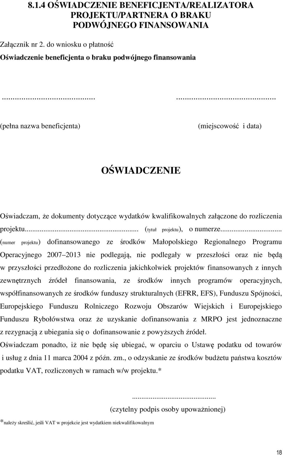 .. (numer projektu) dofinansowanego ze środków Małopolskiego Regionalnego Programu Operacyjnego 2007 2013 nie podlegają, nie podlegały w przeszłości oraz nie będą w przyszłości przedłożone do