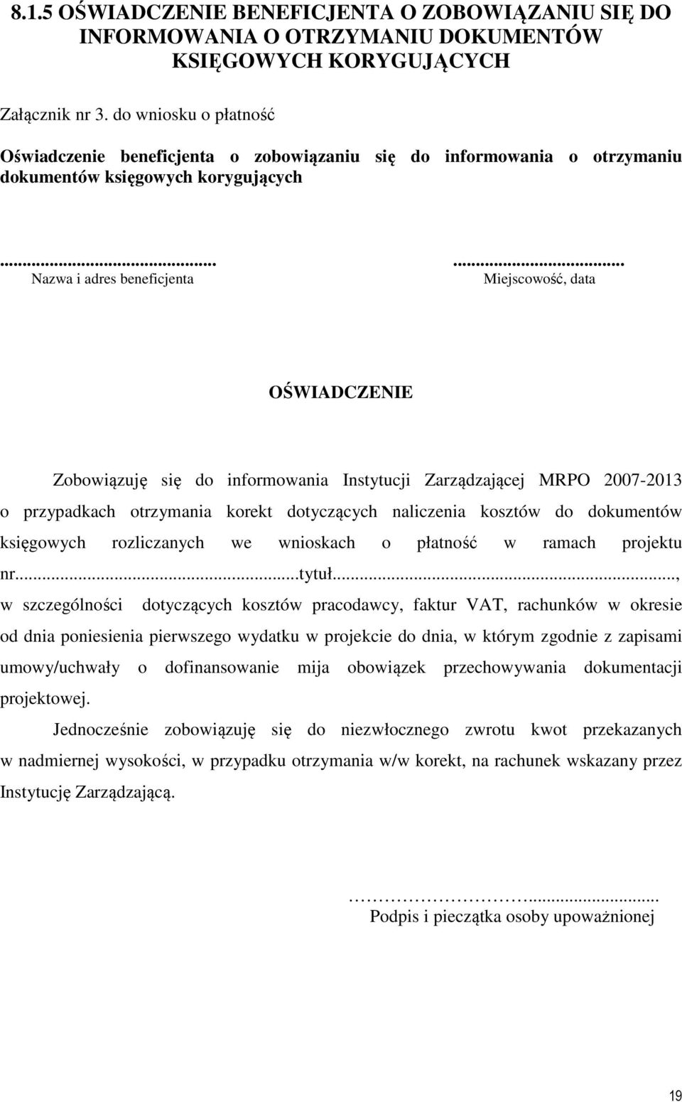 ..... Nazwa i adres beneficjenta Miejscowość, data OŚWIADCZENIE Zobowiązuję się do informowania Instytucji Zarządzającej MRPO 2007-2013 o przypadkach otrzymania korekt dotyczących naliczenia kosztów