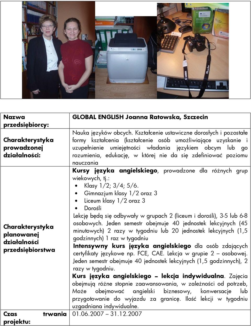 da się zdefiniować poziomu nauczania Kursy języka angielskiego, prowadzone dla róŝnych grup wiekowych, tj.: Klasy 1/2; 3/4; 5/6.