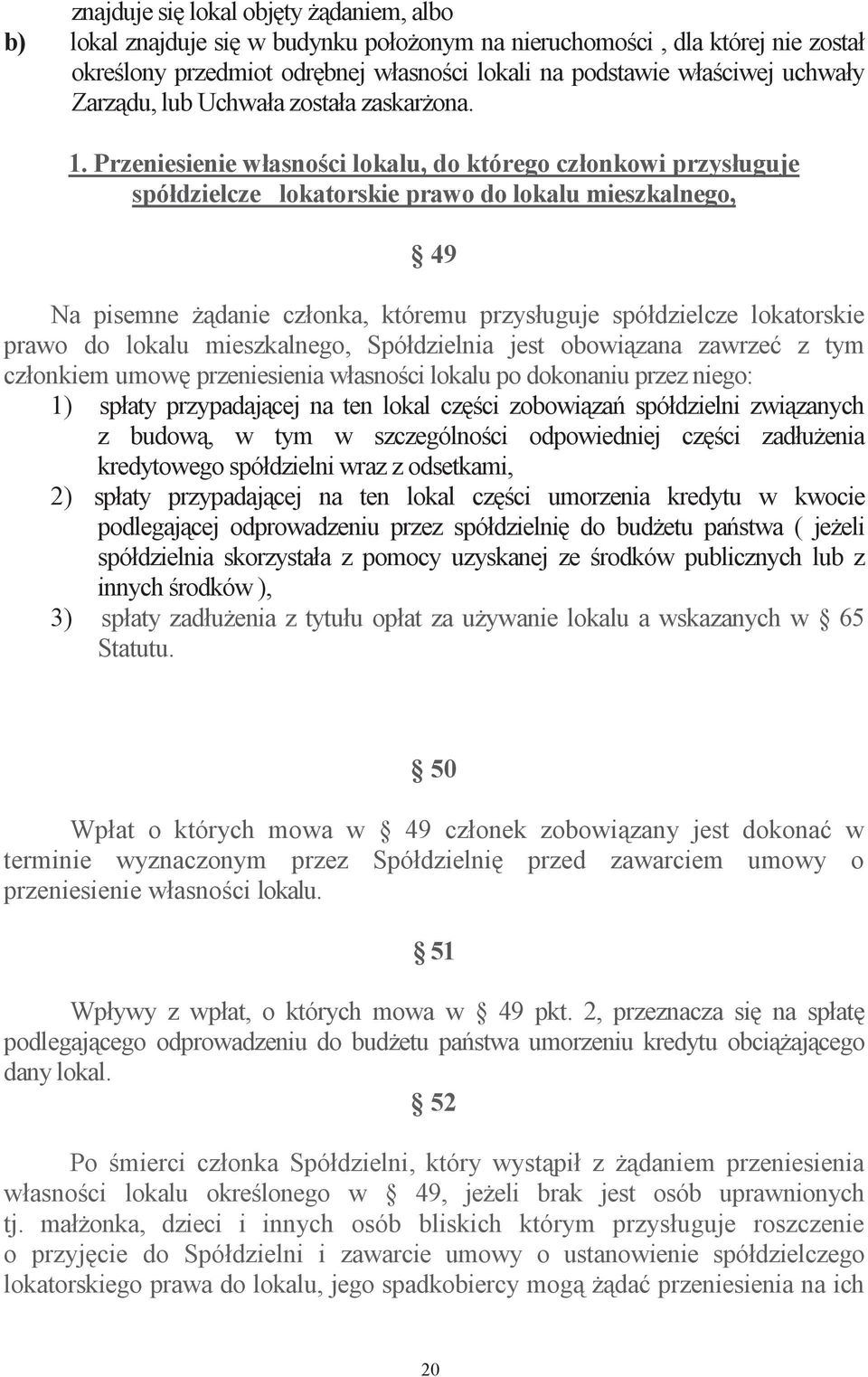 Przeniesienie własnoci lokalu, do którego członkowi przysługuje spółdzielcze lokatorskie prawo do lokalu mieszkalnego, 49 Na pisemne danie członka, któremu przysługuje spółdzielcze lokatorskie prawo