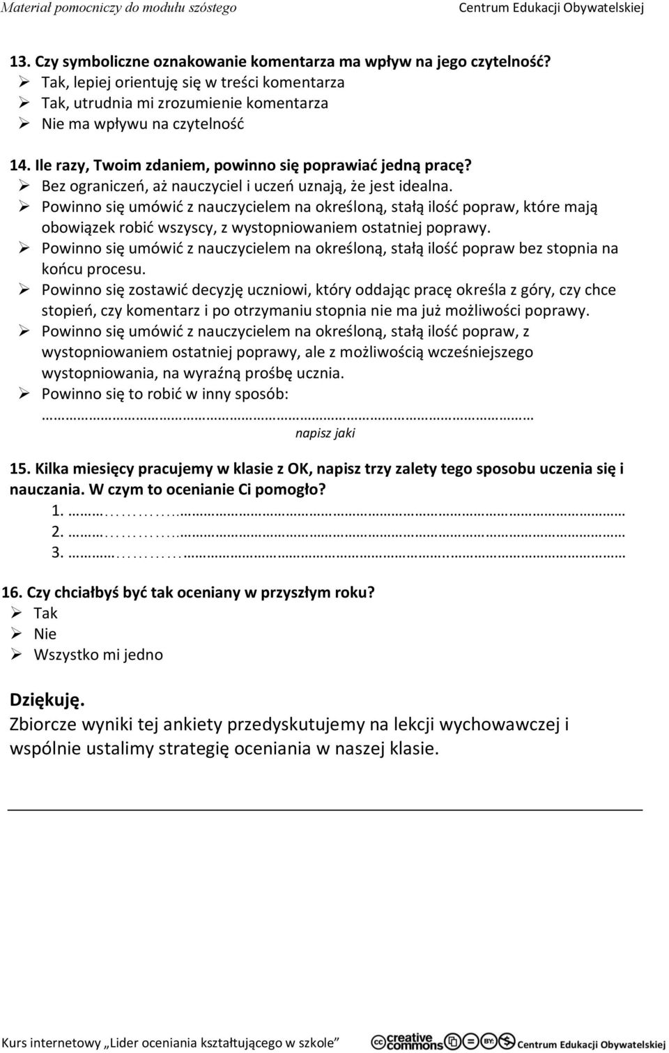 Powinno się umówić z nauczycielem na określoną, stałą ilość popraw, które mają obowiązek robić wszyscy, z wystopniowaniem ostatniej poprawy.