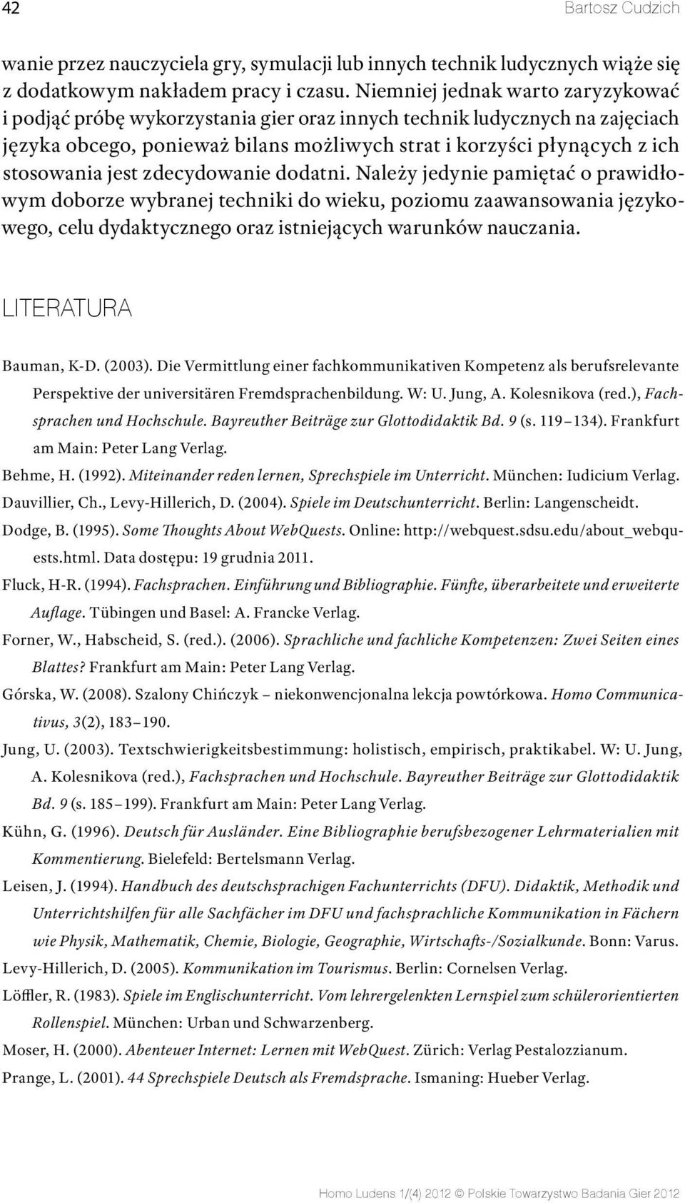 jest zdecydowanie dodatni. Należy jedynie pamiętać o prawidłowym doborze wybranej techniki do wieku, poziomu zaawansowania językowego, celu dydaktycznego oraz istniejących warunków nauczania.