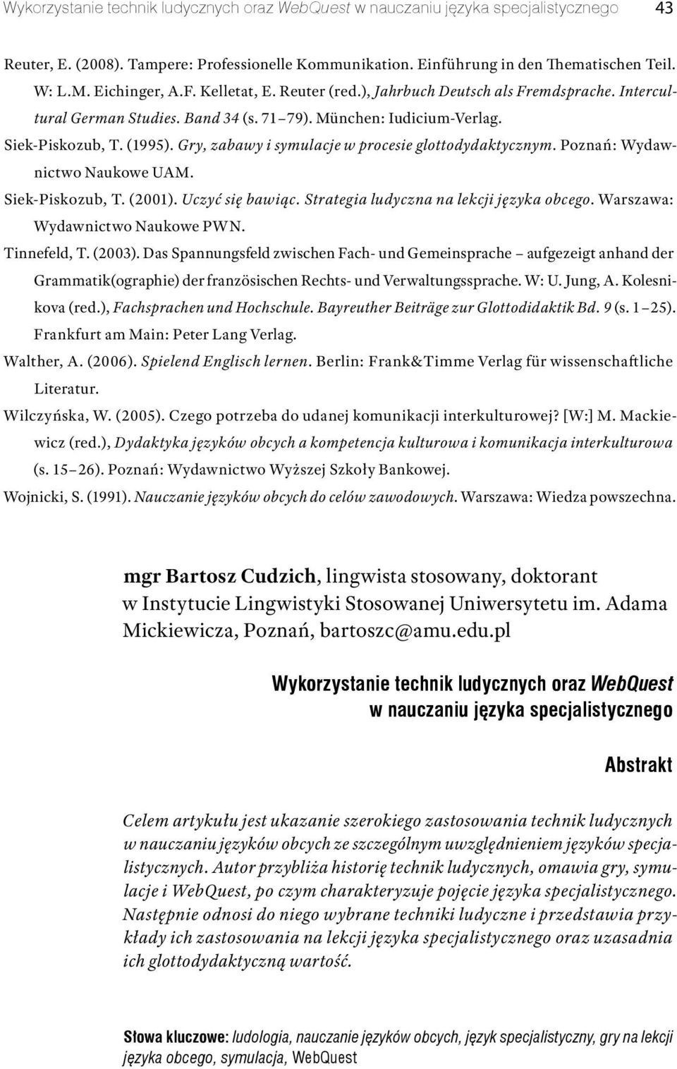 Gry, zabawy i symulacje w procesie glottodydaktycznym. Poznań: Wydawnictwo Naukowe UAM. Siek-Piskozub, T. (2001). Uczyć się bawiąc. Strategia ludyczna na lekcji języka obcego.