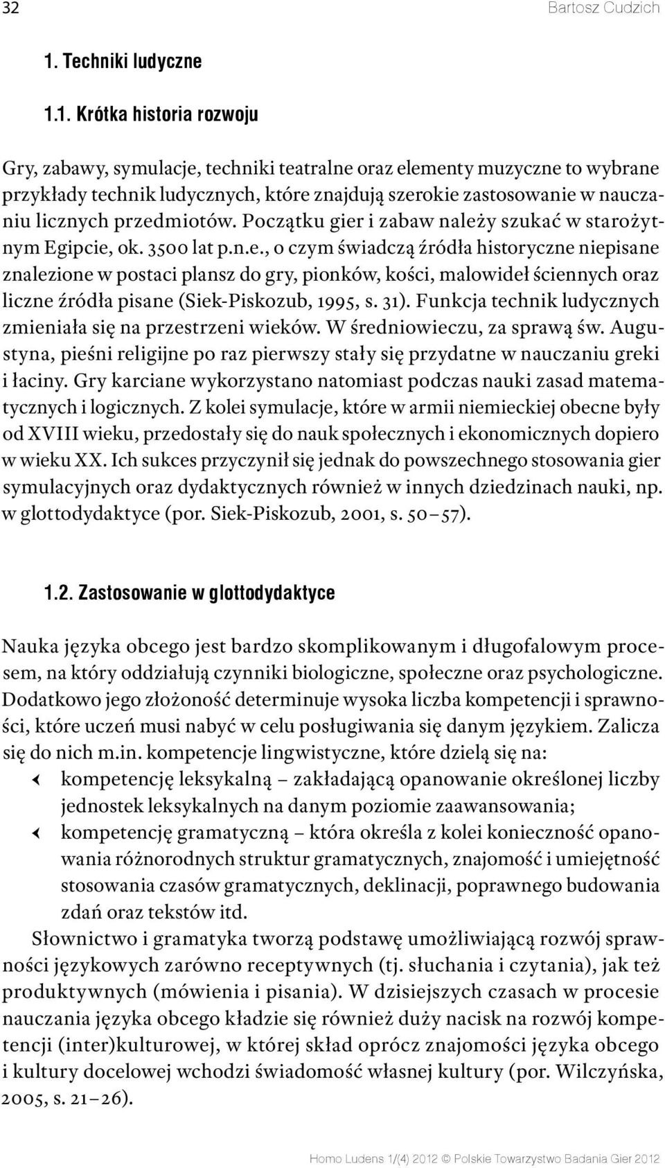 1. Krótka historia rozwoju Gry, zabawy, symulacje, techniki teatralne oraz elementy muzyczne to wybrane przykłady technik ludycznych, które znajdują szerokie zastosowanie w nauczaniu licznych