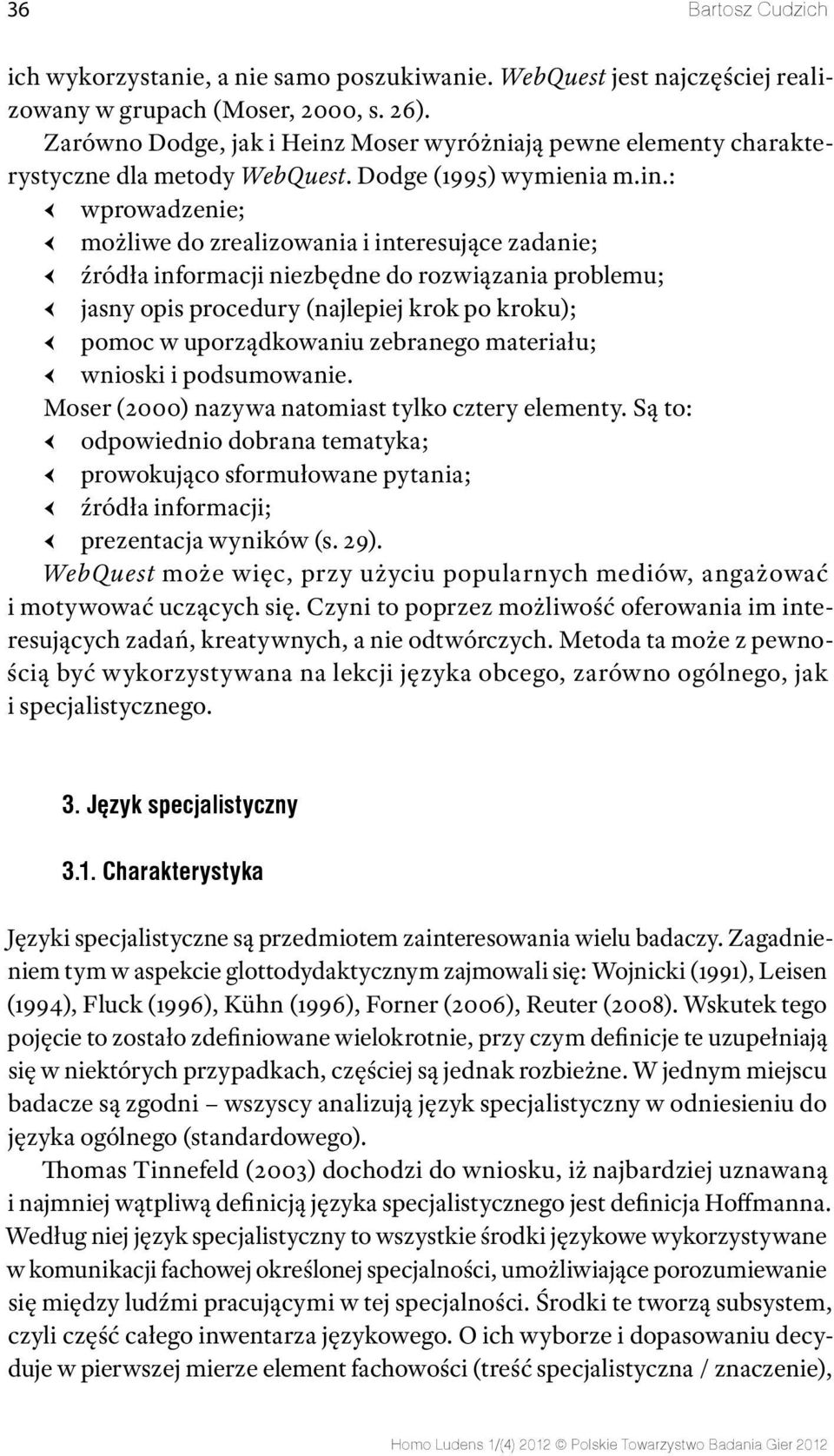 Moser wyróżniają pewne elementy charakterystyczne dla metody WebQuest. Dodge (1995) wymienia m.in.