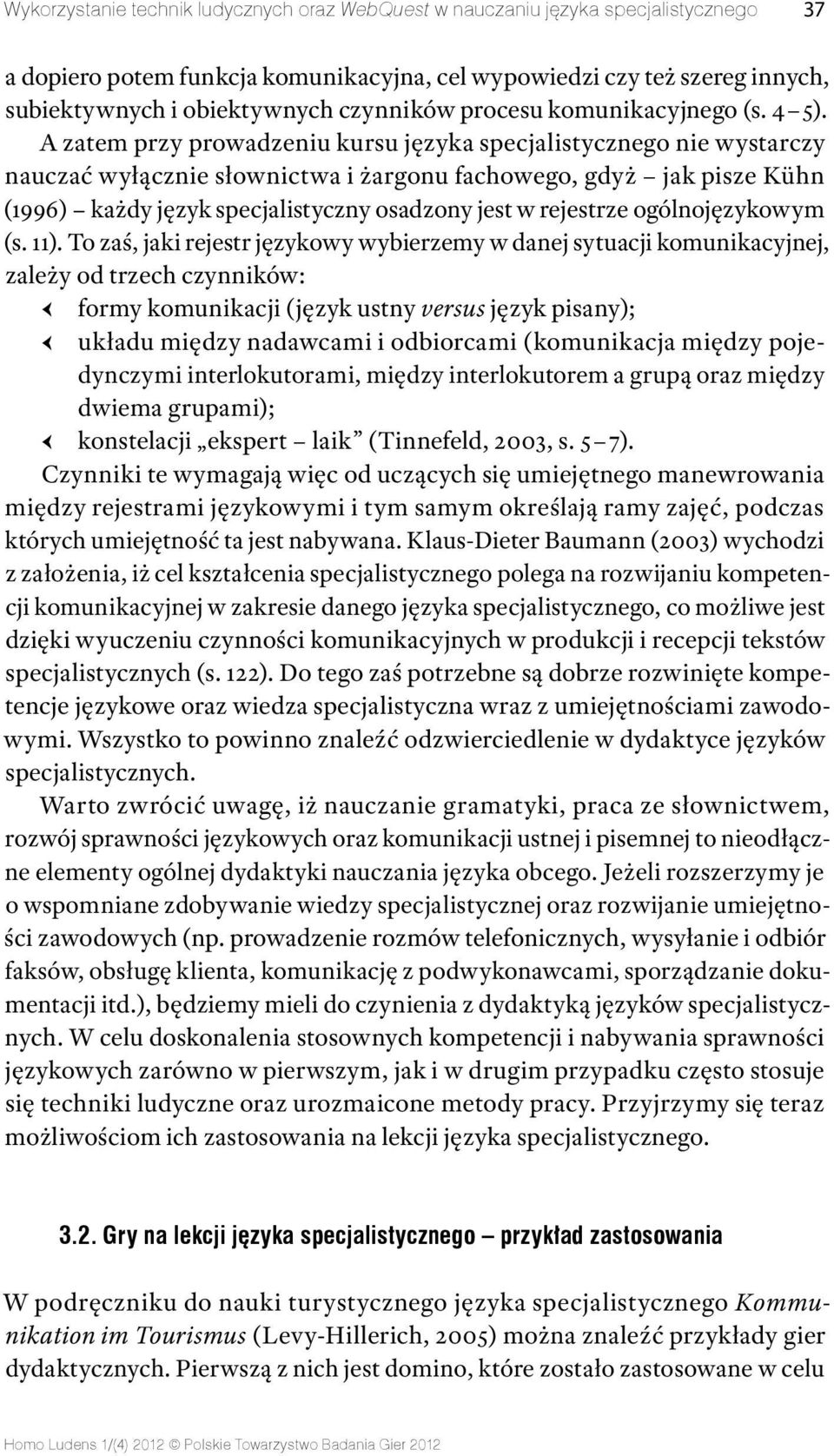 A zatem przy prowadzeniu kursu języka specjalistycznego nie wystarczy nauczać wyłącznie słownictwa i żargonu fachowego, gdyż jak pisze Kühn (1996) każdy język specjalistyczny osadzony jest w