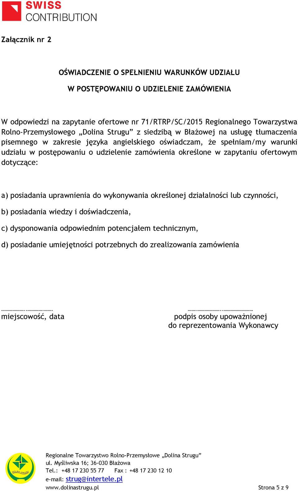 zamówienia określone w zapytaniu ofertowym dotyczące: a) posiadania uprawnienia do wykonywania określonej działalności lub czynności, b) posiadania wiedzy i doświadczenia, c) dysponowania