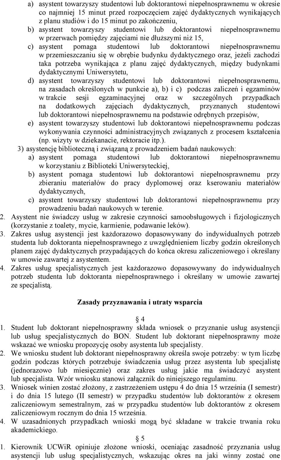 przemieszczaniu się w obrębie budynku dydaktycznego oraz, jeżeli zachodzi taka potrzeba wynikająca z planu zajęć dydaktycznych, między budynkami dydaktycznymi Uniwersytetu, d) asystent towarzyszy