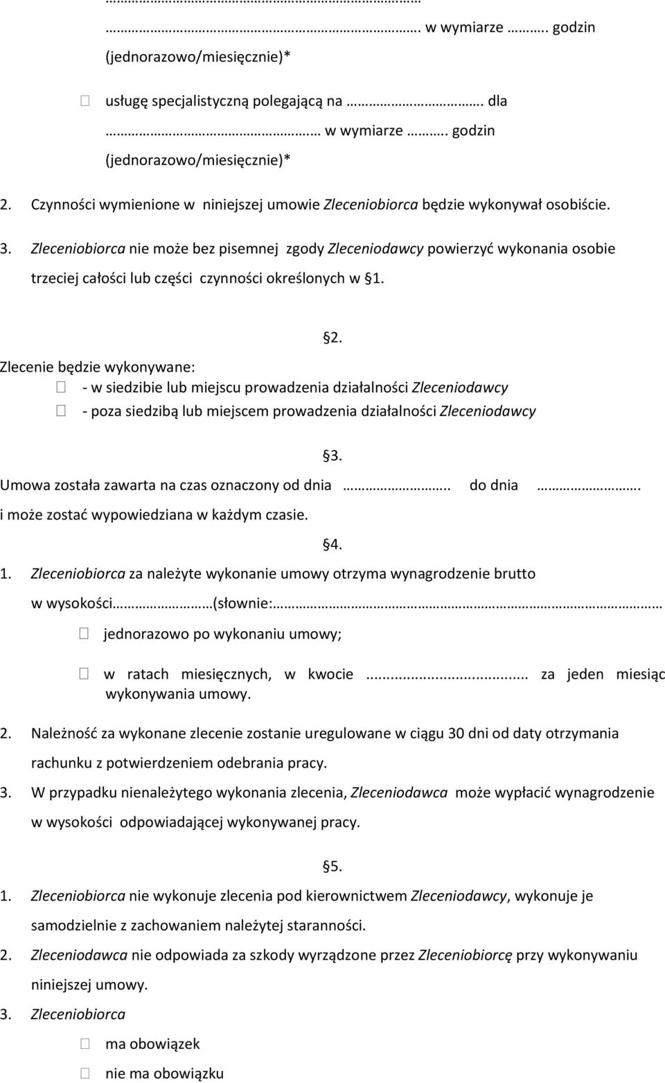 Zleceniobiorca nie może bez pisemnej zgody Zleceniodawcy powierzyć wykonania osobie trzeciej całości lub części czynności określonych w 1.