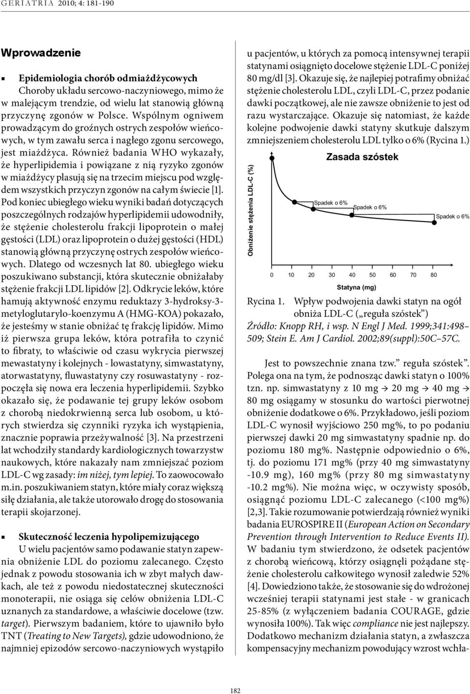 Również badania WHO wykazały, że hyperlipidemia i powiązane z nią ryzyko zgonów w miażdżycy plasują się na trzecim miejscu pod względem wszystkich przyczyn zgonów na całym świecie [1].