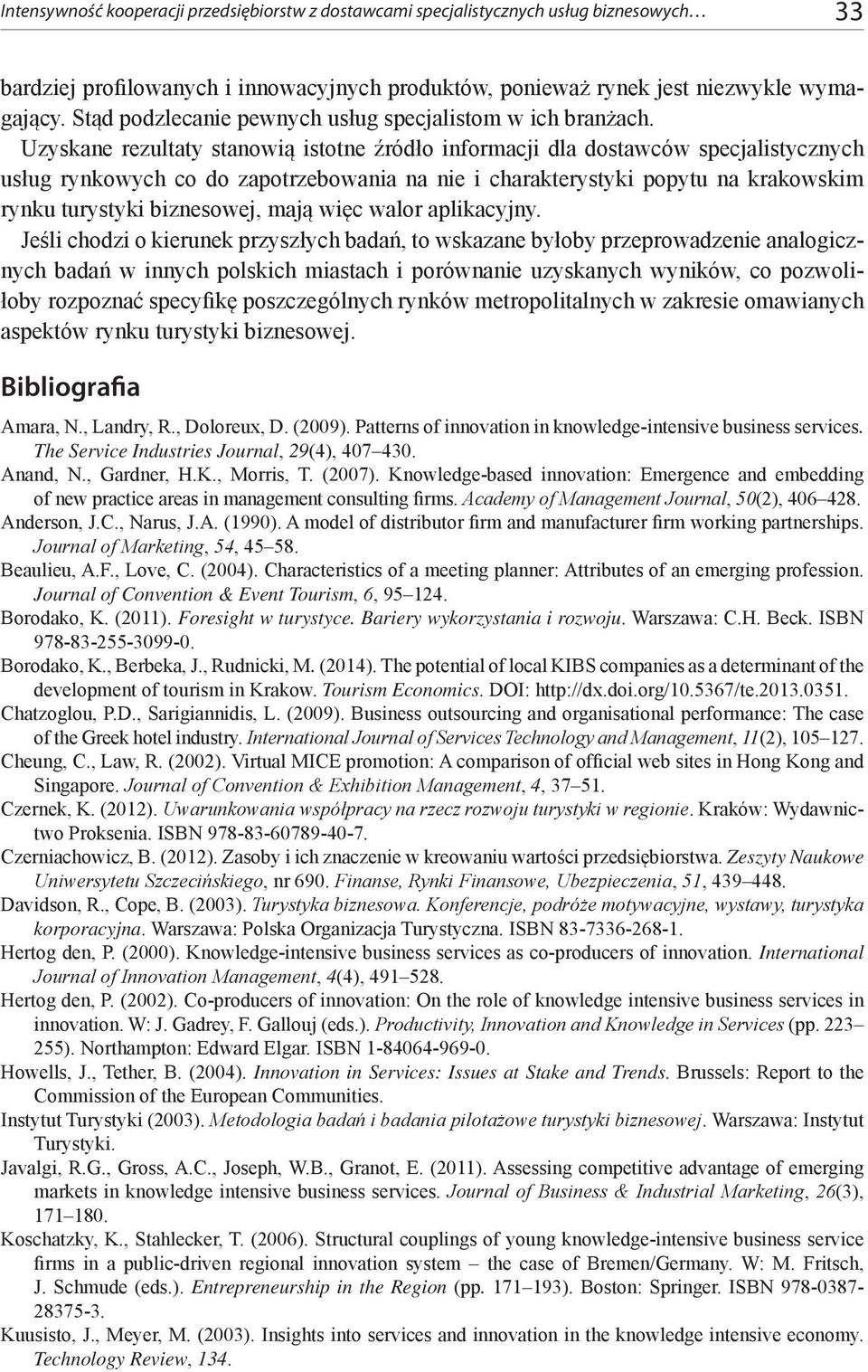 Uzyskane rezultaty stanowią istotne źródło informacji dla dostawców specjalistycznych usług rynkowych co do zapotrzebowania na nie i charakterystyki popytu na krakowskim rynku turystyki biznesowej,