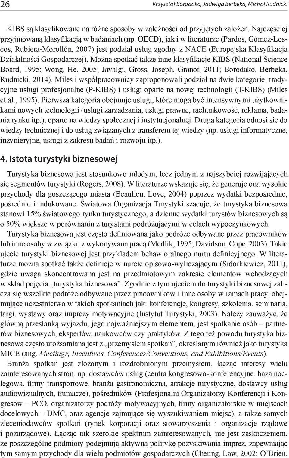 Można spotkać także inne klasyfikacje KIBS (National Science Board, 1995; Wong, He, 2005; Javalgi, Gross, Joseph, Granot, 2011; Borodako, Berbeka, Rudnicki, 2014).