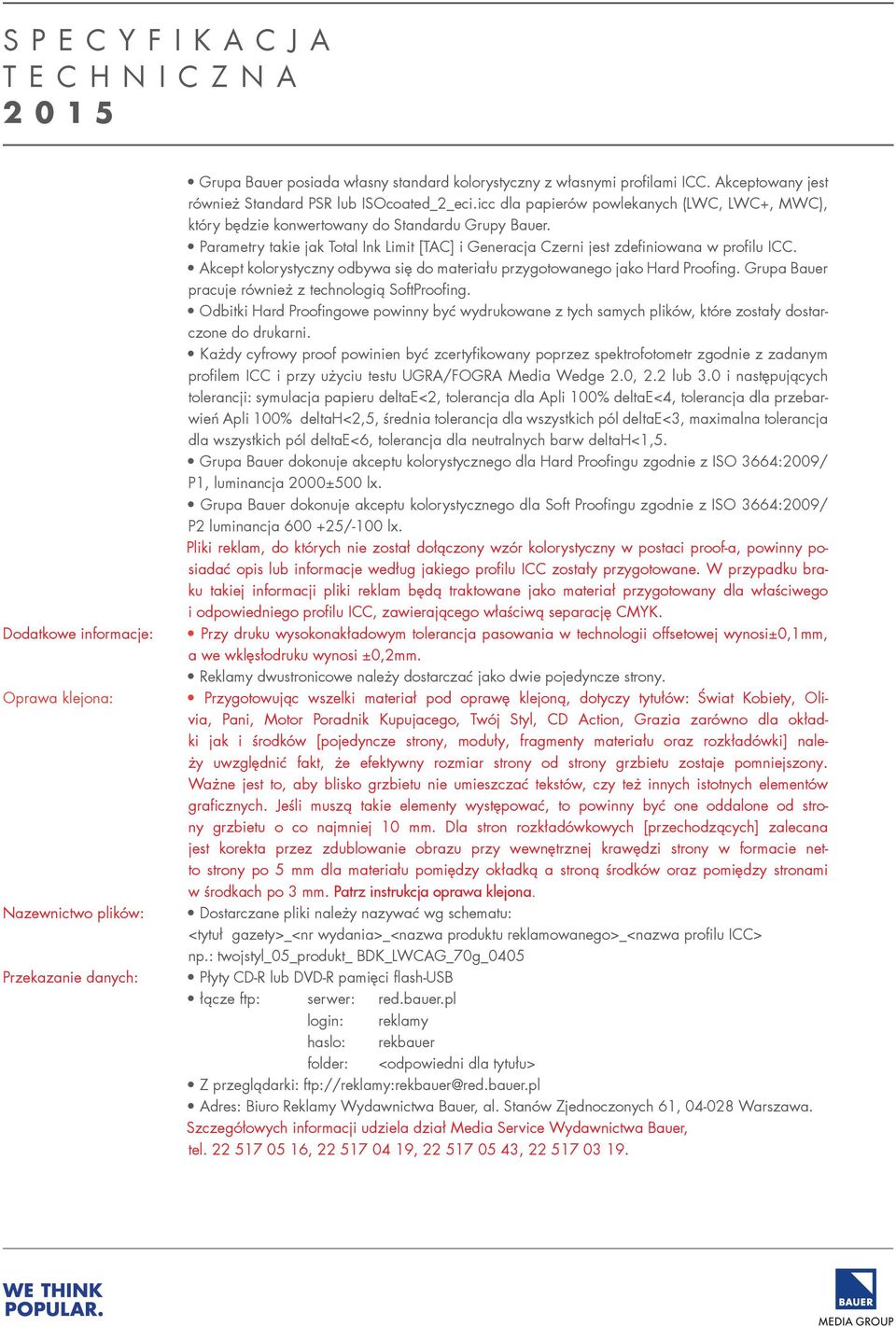 Parametry takie jak Total Ink Limit [TAC] i Generacja Czerni jest zdefiniowana w profilu ICC. Akcept kolorystyczny odbywa się do materiału przygotowanego jako Hard Proofing.