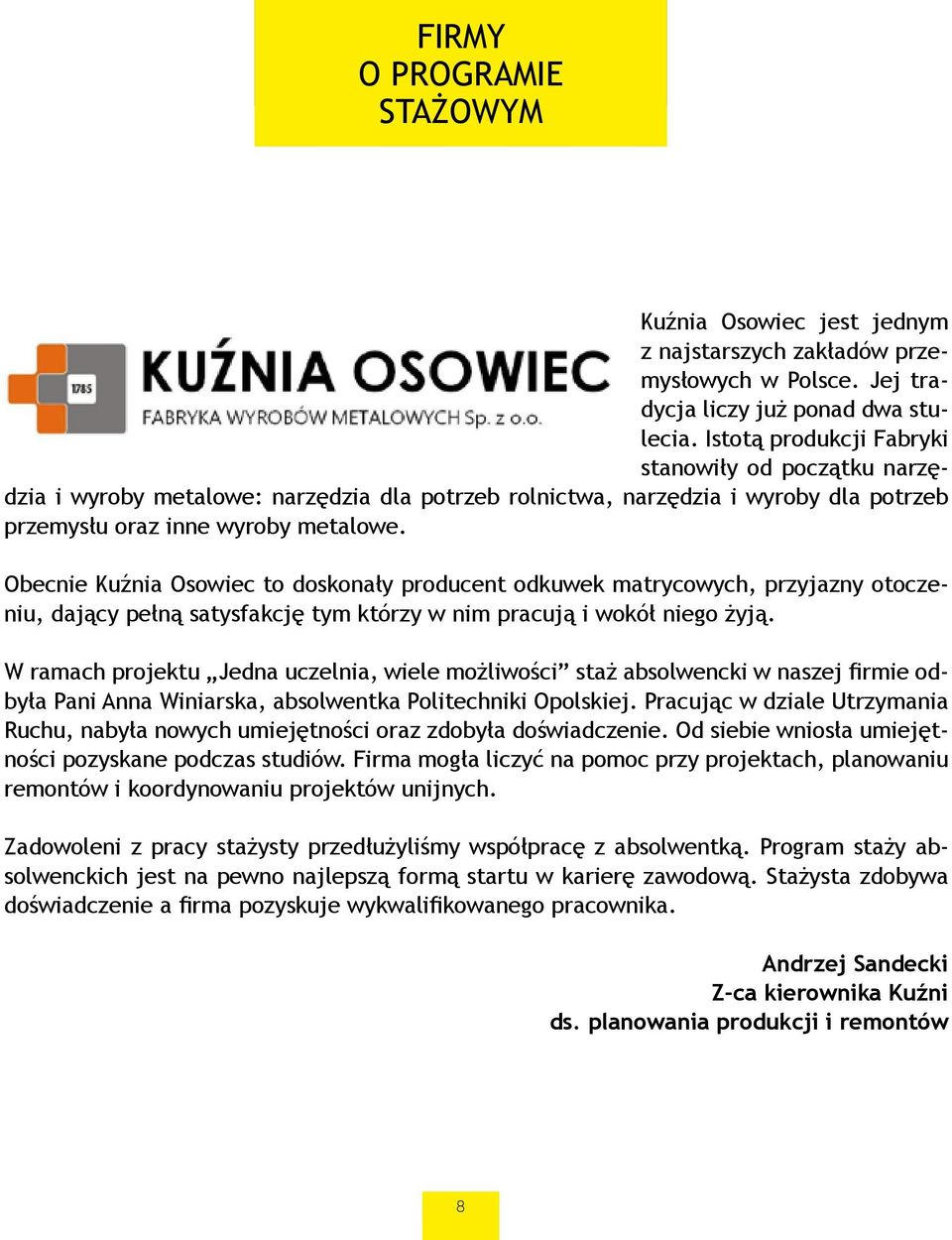 Obecnie Kuźnia Osowiec to doskonały producent odkuwek matrycowych, przyjazny otoczeniu, dający pełną satysfakcję tym którzy w nim pracują i wokół niego żyją.