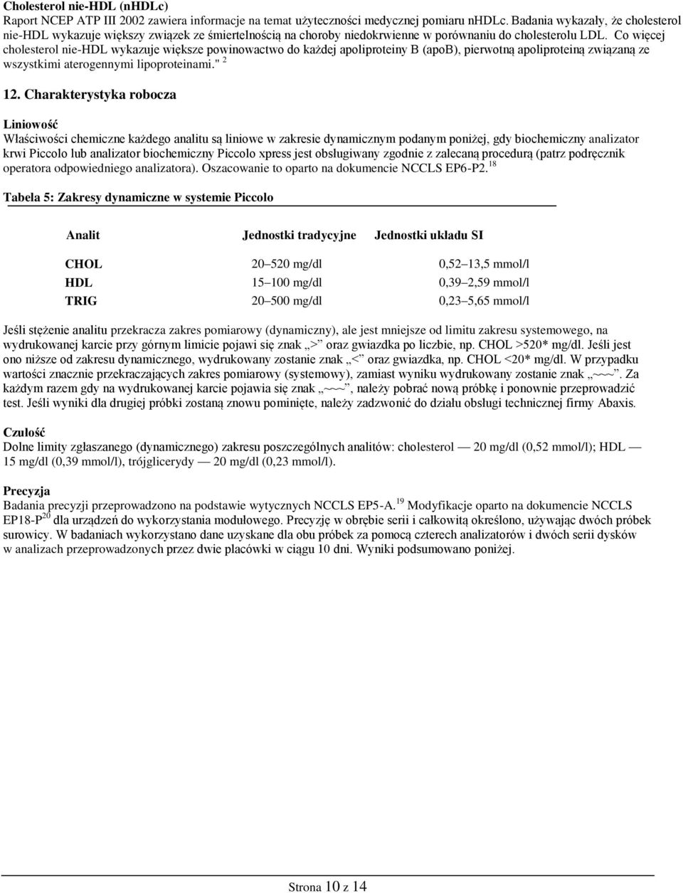 Co więcej cholesterol nie-hdl wykazuje większe powinowactwo do każdej apoliproteiny B (apob), pierwotną apoliproteiną związaną ze wszystkimi aterogennymi lipoproteinami." 2 12.