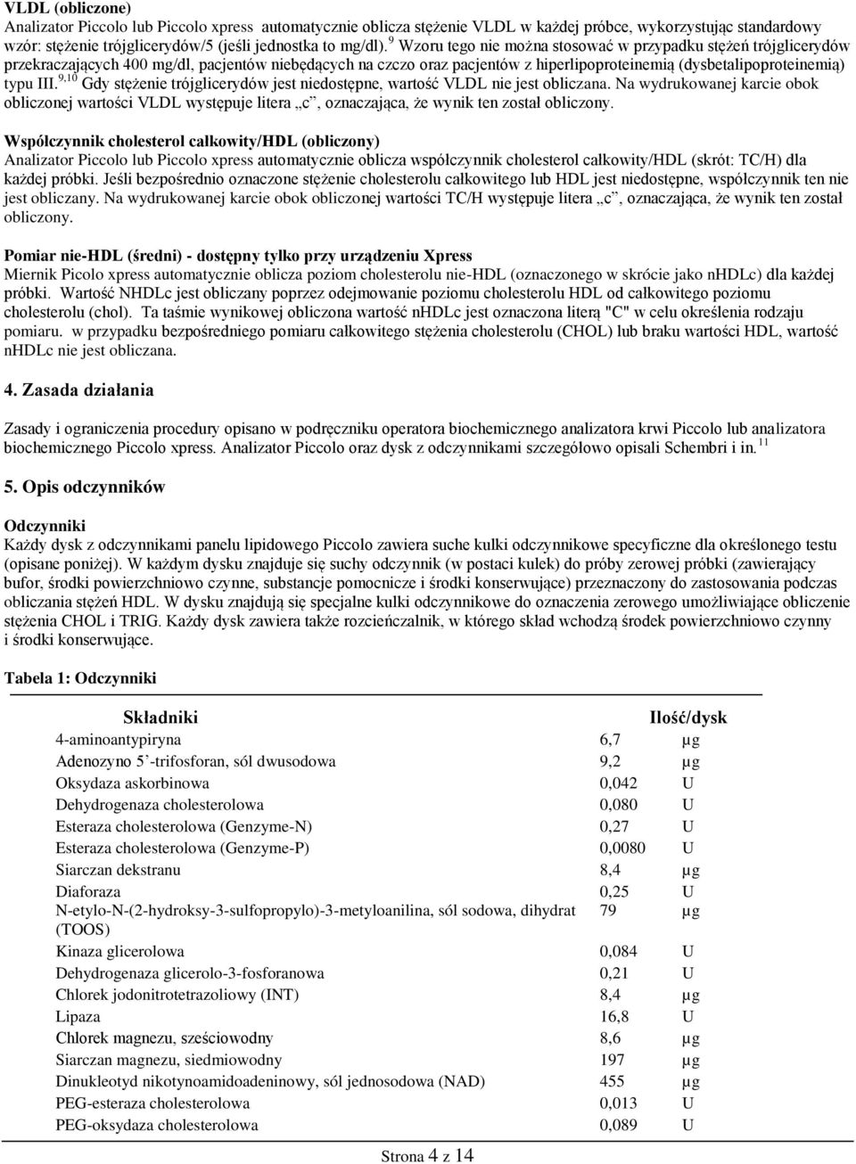 9,10 Gdy stężenie trójglicerydów jest niedostępne, wartość VLDL nie jest obliczana. Na wydrukowanej karcie obok obliczonej wartości VLDL występuje litera c, oznaczająca, że wynik ten został obliczony.