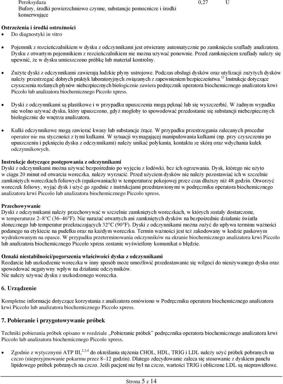 Przed zamknięciem szuflady należy się upewnić, że w dysku umieszczono próbkę lub materiał kontrolny. Zużyte dyski z odczynnikami zawierają ludzkie płyny ustrojowe.