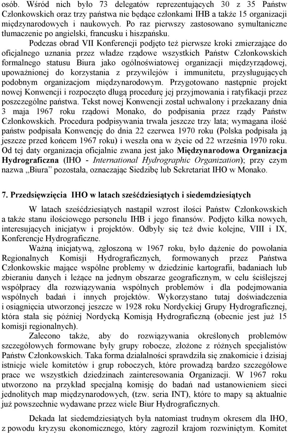 Podczas obrad VII Konferencji podjęto też pierwsze kroki zmierzające do oficjalnego uznania przez władze rządowe wszystkich Państw Członkowskich formalnego statusu Biura jako ogólnoświatowej