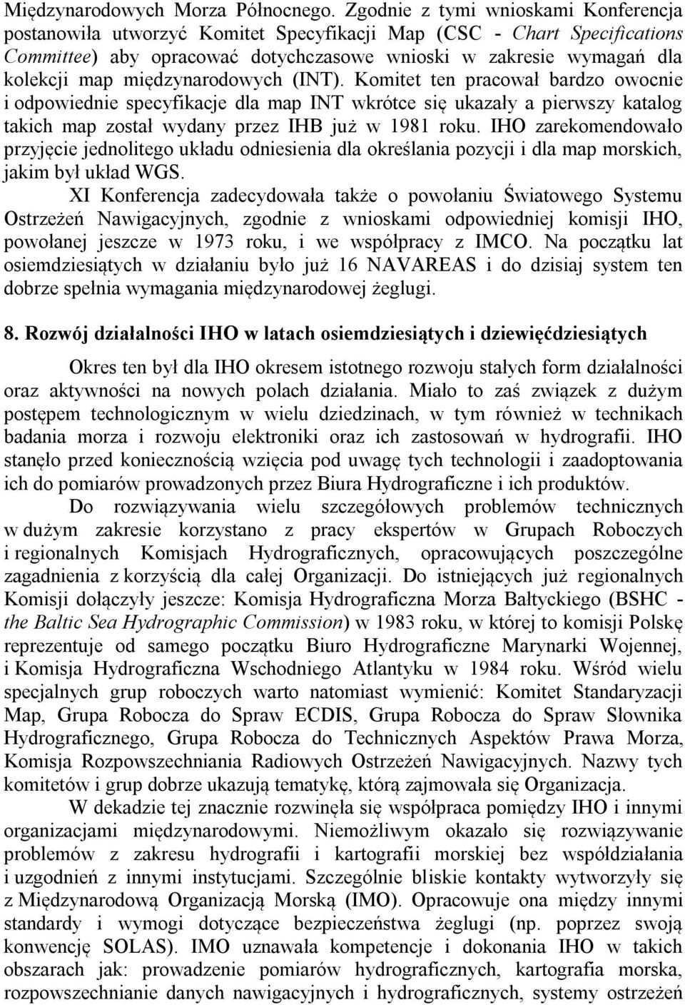 międzynarodowych (INT). Komitet ten pracował bardzo owocnie i odpowiednie specyfikacje dla map INT wkrótce się ukazały a pierwszy katalog takich map został wydany przez IHB już w 1981 roku.