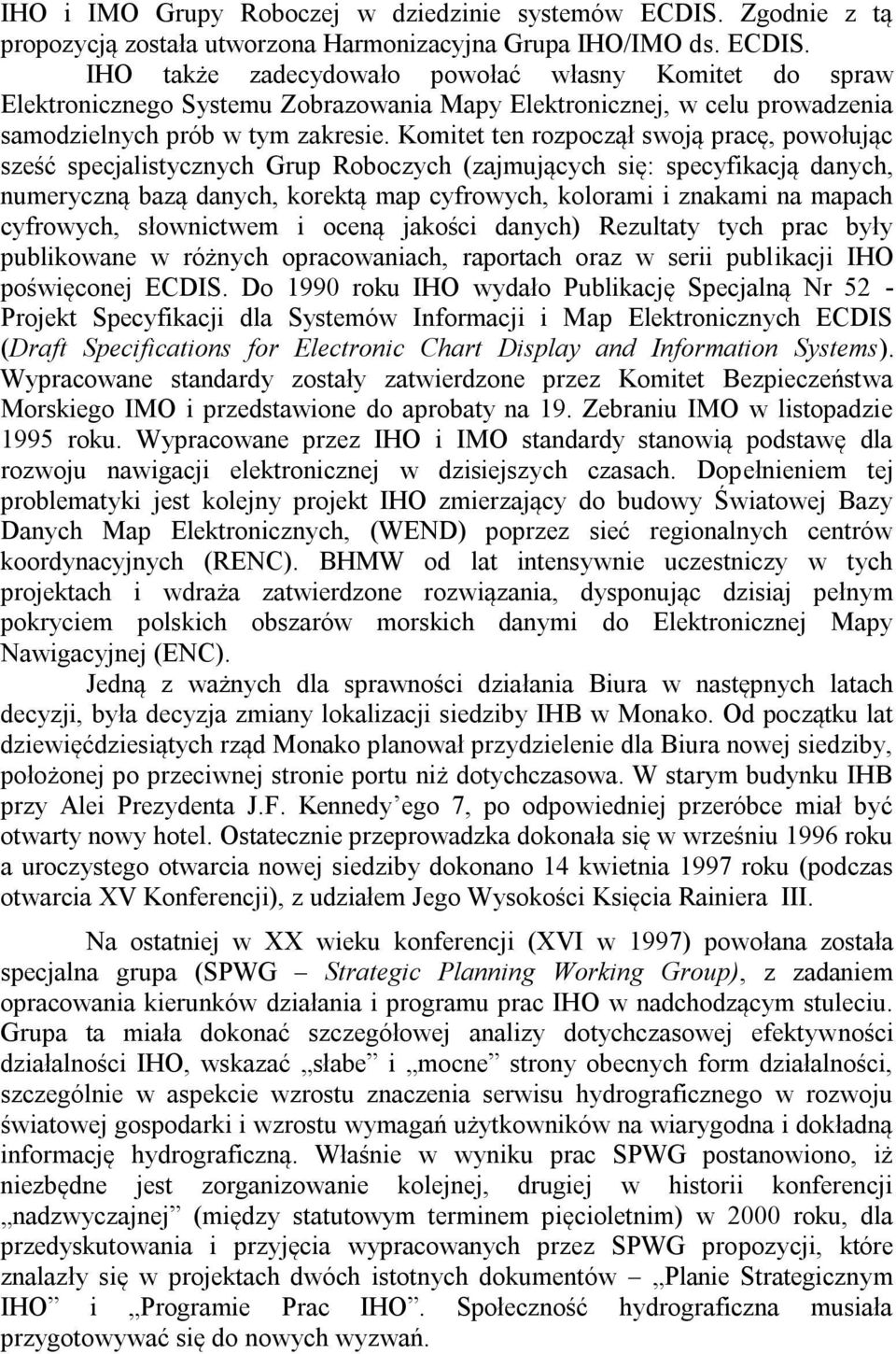 IHO także zadecydowało powołać własny Komitet do spraw Elektronicznego Systemu Zobrazowania Mapy Elektronicznej, w celu prowadzenia samodzielnych prób w tym zakresie.