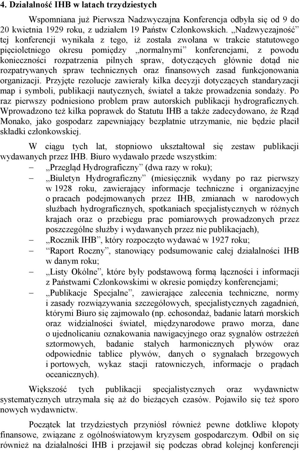 dotyczących głównie dotąd nie rozpatrywanych spraw technicznych oraz finansowych zasad funkcjonowania organizacji.