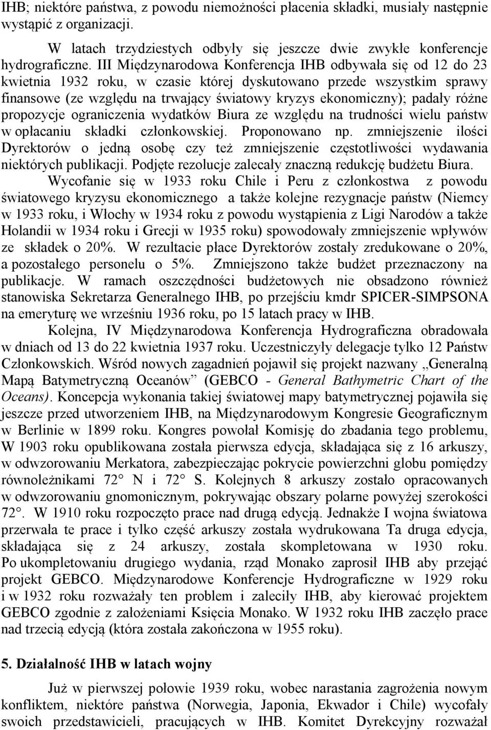 padały różne propozycje ograniczenia wydatków Biura ze względu na trudności wielu państw w opłacaniu składki członkowskiej. Proponowano np.