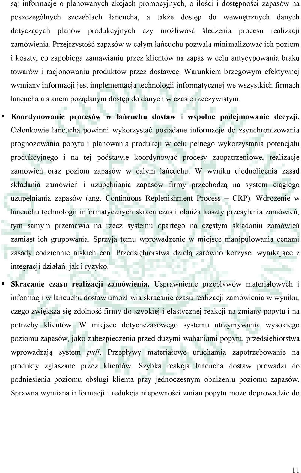 Przejrzystość zapasów w całym łańcuchu pozwala minimalizować ich poziom i koszty, co zapobiega zamawianiu przez klientów na zapas w celu antycypowania braku towarów i racjonowaniu produktów przez