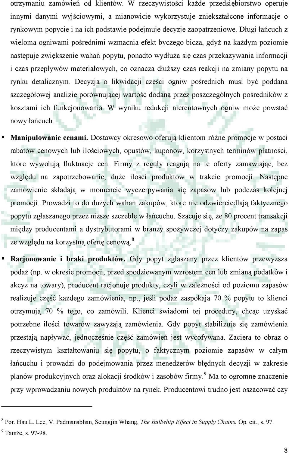 Długi łańcuch z wieloma ogniwami pośrednimi wzmacnia efekt byczego bicza, gdyż na każdym poziomie następuje zwiększenie wahań popytu, ponadto wydłuża się czas przekazywania informacji i czas